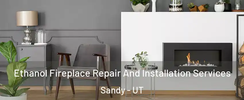  Ethanol Fireplace Repair And Installation Services Sandy - UT
