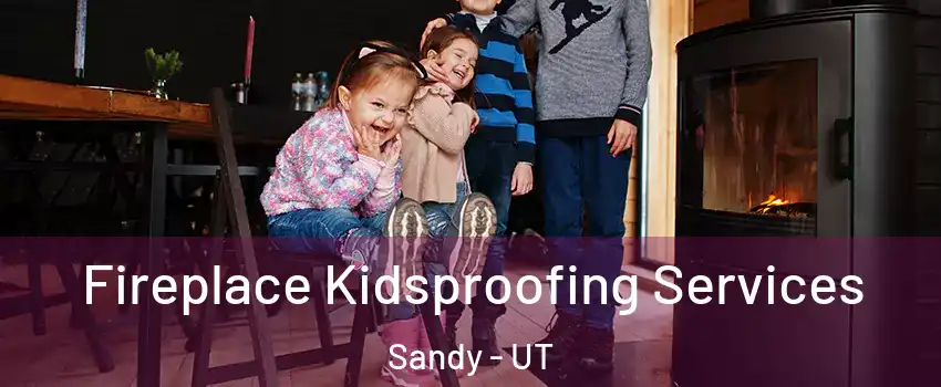  Fireplace Kidsproofing Services Sandy - UT