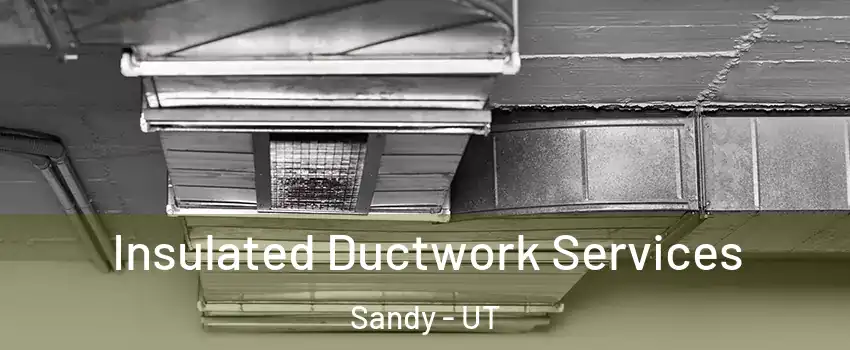  Insulated Ductwork Services Sandy - UT