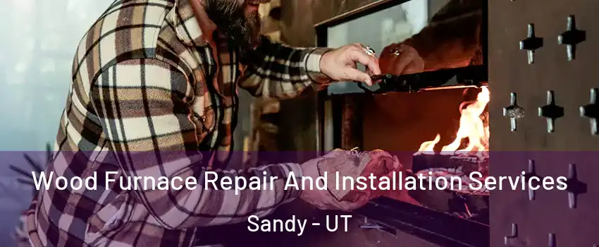  Wood Furnace Repair And Installation Services Sandy - UT